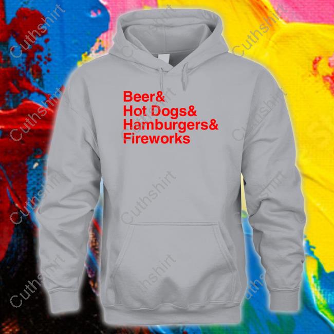 Middleclassfancy Beer & Hot Dogs & Hamburgers & Fireworks T Shirt Middleclassfancy Beer & Hot Dogs & Hamburgers & Fireworks T Shirt