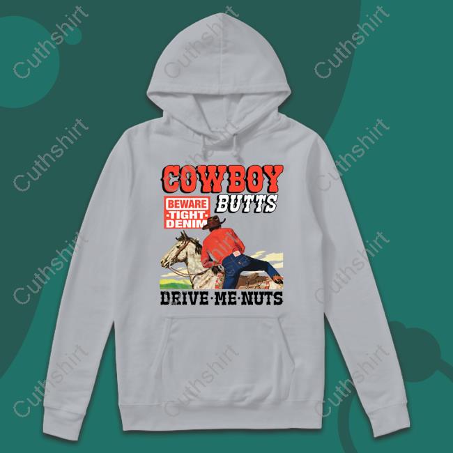 Cowboy Butts Drive Me Nuts Beware Tight Denim Shirt Cowboy Butts Drive Me Nuts Beware Tight Denim Shirt