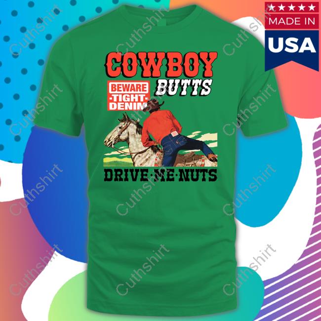 Cowboy Butts Drive Me Nuts Beware Tight Denim Shirt Cowboy Butts Drive Me Nuts Beware Tight Denim Shirt
