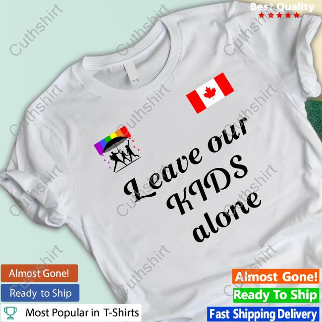 Canadian Leave Our Kids Alone T-Shirt Canadian Leave Our Kids Alone T-Shirt