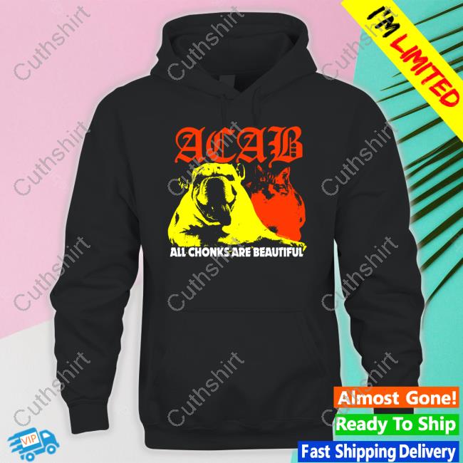 Acab All Chonks Are Beautiful Shirt Acab All Chonks Are Beautiful Shirt