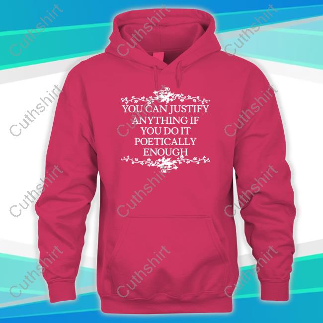 Official You Can Justify Anything If You Do It Poetically Enough T Shirt