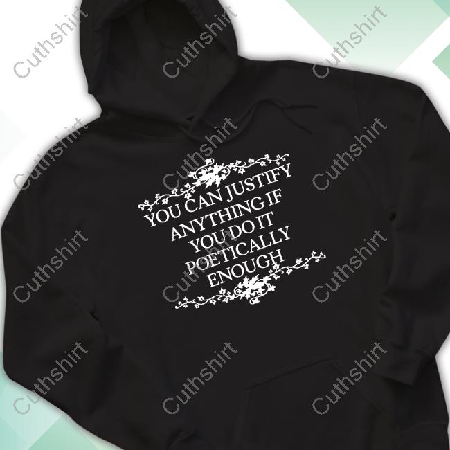 https://bojatee.com/product/fqh-you-can-justify-anything-if-you-do-it-poetically-enough-sweatshirt-sureasmel/