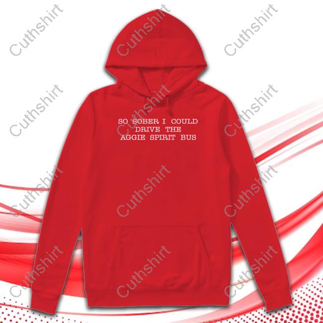 So Sober I Could Drive The Aggie Spirit Bus Hooded Sweatshirt
