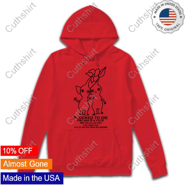 Dreampachi Plucked To Die Pnf 404 Is A Fuck Kill Em All 2001 I Am Trash Min Dead Bulbords Hoodie Sweatshirt