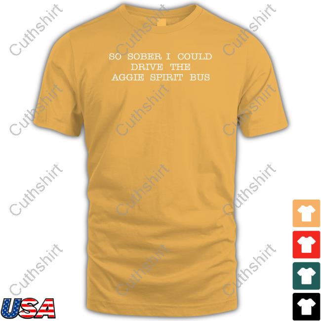 Cartoonghost17 So Sober I Could Drive The Aggie Spirit Bus Tee
