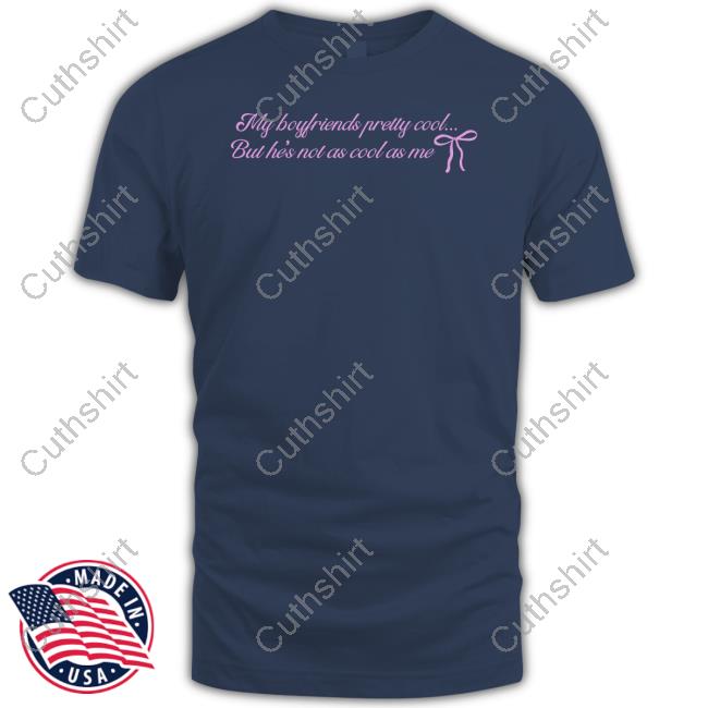 Shopvibe2k My Boyfriends Pretty Cool But He's Not As Cool As Me Shirt
