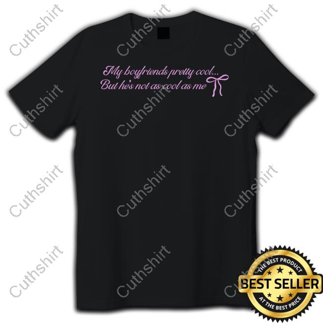 Shopvibe2k My Boyfriends Pretty Cool But He's Not As Cool As Me Official Shirt