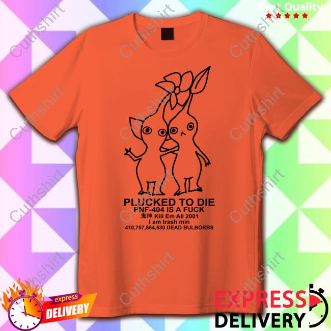 Dreampachi Plucked To Die Pnf 404 Is A Fuck Kill Em All 2001 I Am Trash Min Dead Bulbords New Shirt