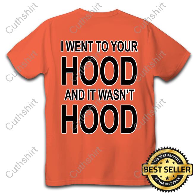 Frko I Went To Your Hood And It Wasn't Hood T Shirt
