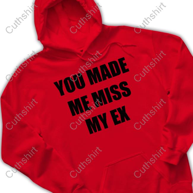 You Made Me Miss My Ex T Shirt