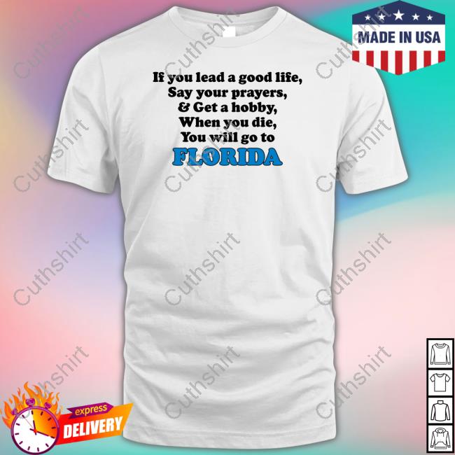 Official If You Lead A Good Life Say Your Prayers & Get A Hobby When You Die You Will Go To Florida Sweatshirt