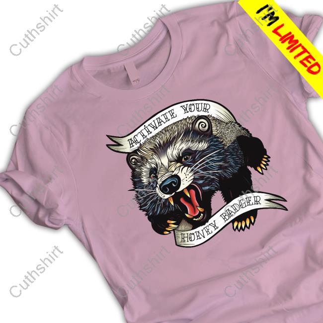 Thefamousartistbirdyrose Activate Your Honey Badger T-Shirt