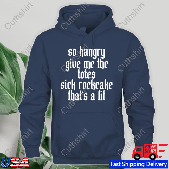 Rockcake So Hangry Give Me The Totes Sick Rockcake That's A Lit Tee Shirts