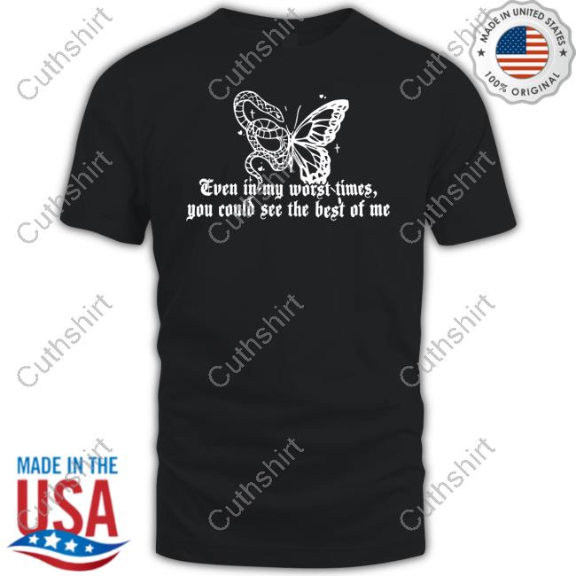 Even In My Worst Times You Could See The Best Of Me Tee Shirts Thearchersthread