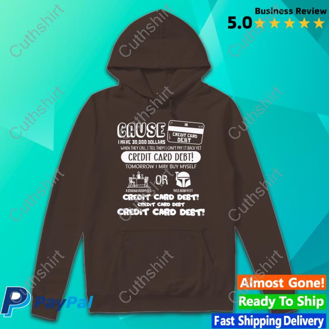 Cause I Have 30000 Dollars When They Call I Tell Them I Can't Pay It Back Yet Credit Card Debt Official Shirt
