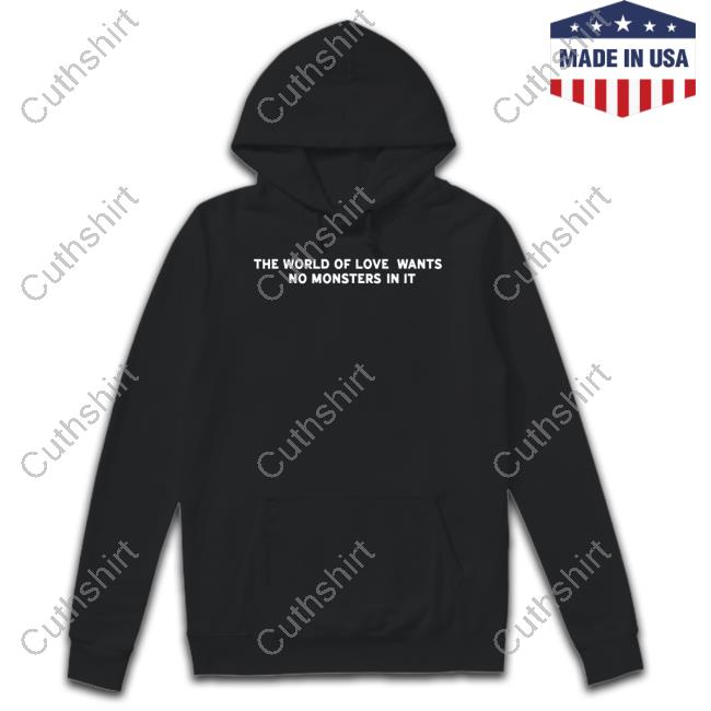 Official The World Of Love Wants No Monsters In It Official Shirt