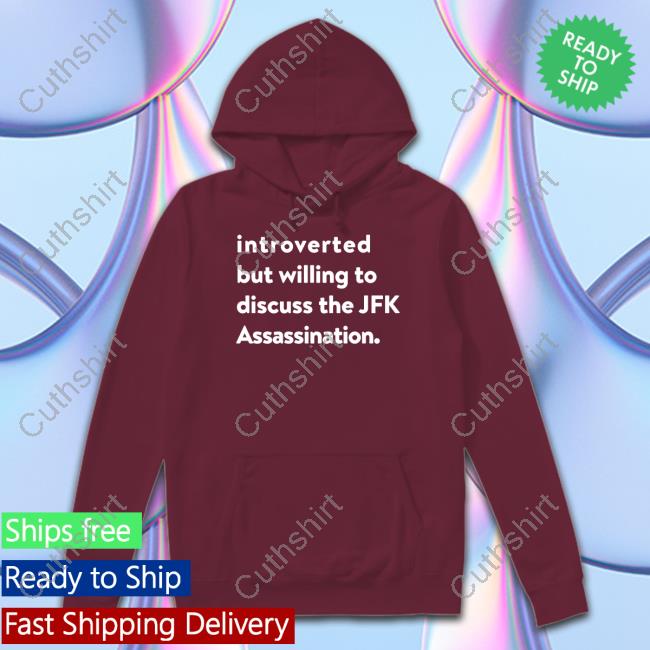 https://teetori.com/campaign/shirts-that-go-hard-introverted-but-willing-to-discuss-the-jfk-assassination