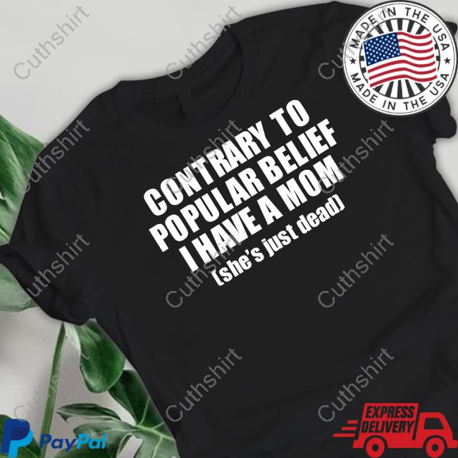 Ellesong Shop Contrary To Popular Belief I Have A Mom She’S Just Dead T Shirt