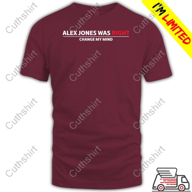 Alex Jones Was Right Change My Mind Shirt
