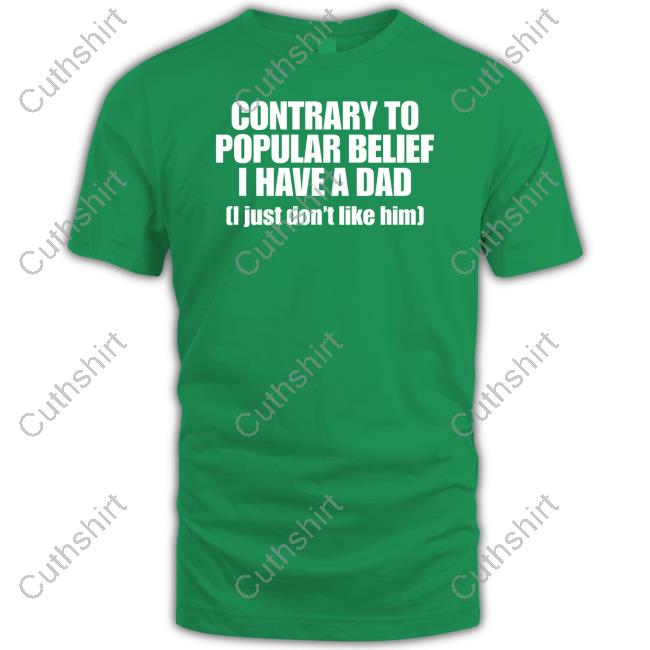 Shopellesong Contrary To Popular Belief I Have A Dad I Just Don't Like Him Sweatshirt Odderstuffao3