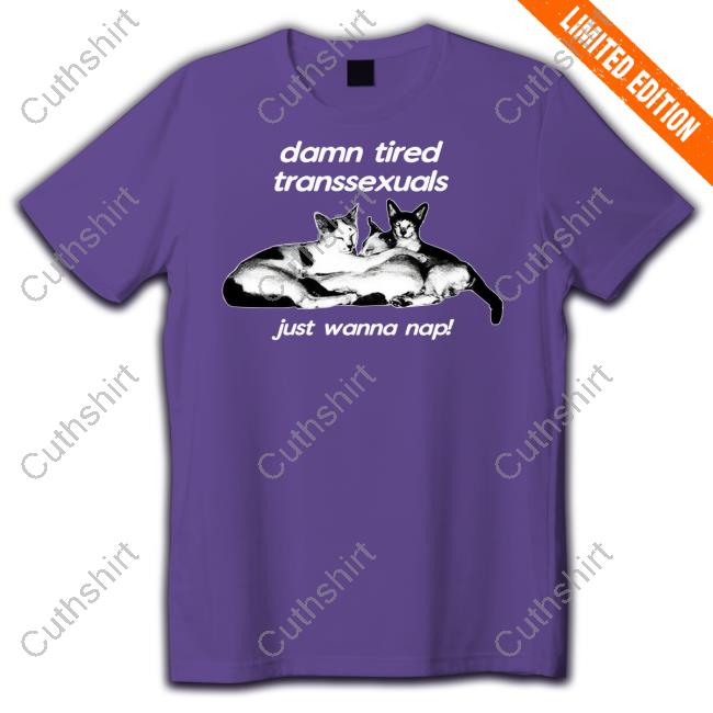 Sweatermuppet Damn Tired Transsexuals Just Wanna Nap T-Shirt