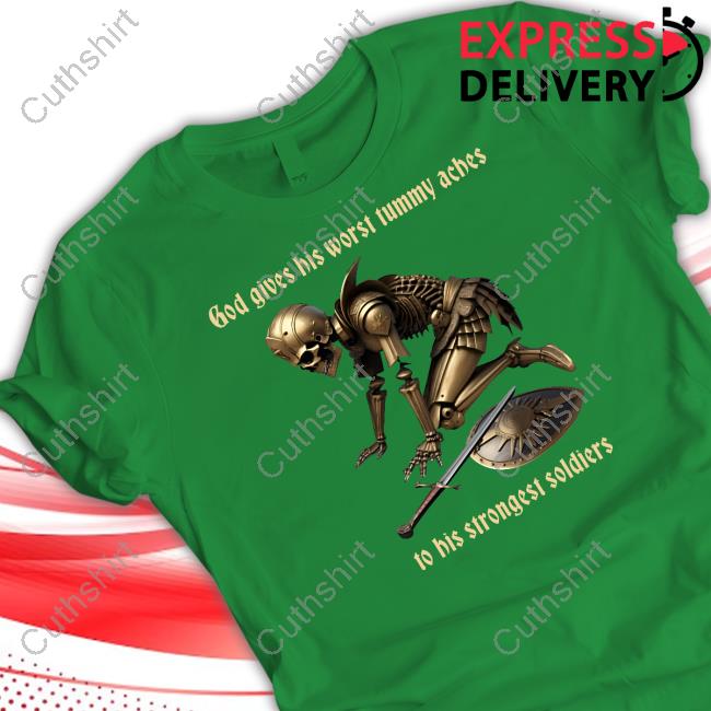 Official God Gives His Worst Tummy Aches To His Strongest Soldiers Sweatshirt Shithead Steve Merch