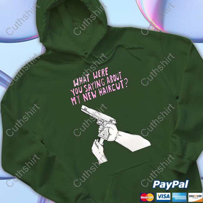 What Were Saying About My New Haircut Tee Shirt