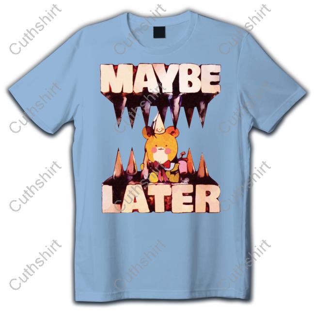 Fuckyoubaker Store Maybe Later T-Shirt