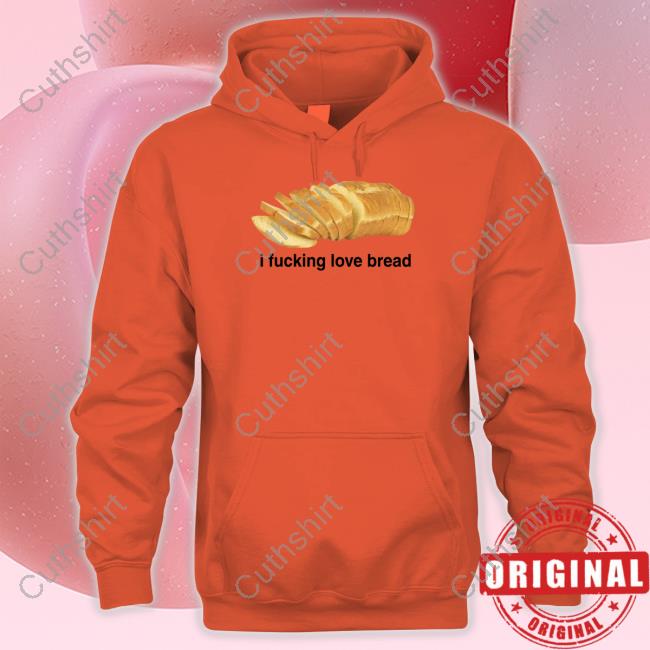 Got Funny I Fucking Love Bread Shirt
