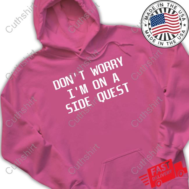Headbang Society Don't Worry I'm On A Side Quest Shirts Don't Worry I'm On A Side Quest Hoodie Sweatshirt