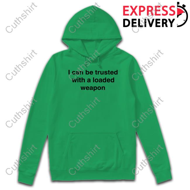 Official I Can Be Trusted With A Loaded Weapon Tee Shirt