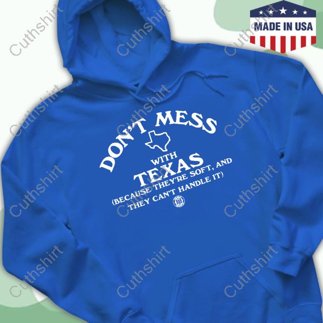 Bbbprinting Store Don't Mess With Texas Because They're Soft And They Can't Handle It Tee Shirt