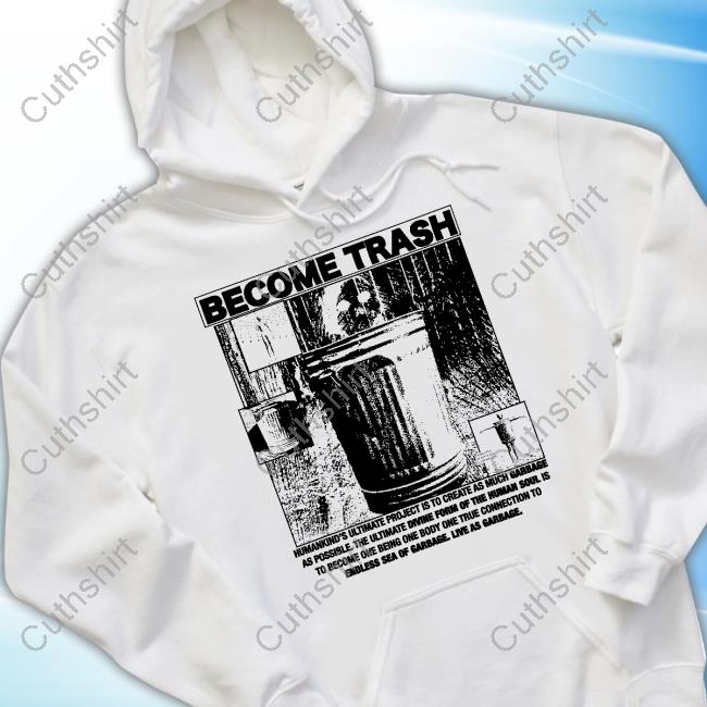 Rory Blank Become Trash Humankind's Ultimate Project Is To Create As Much Garbage As Possible New Shirt