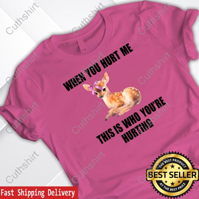 Official Deer When You Hurt Me This Is Who You're Hurting Hoodie Vibe2k Store