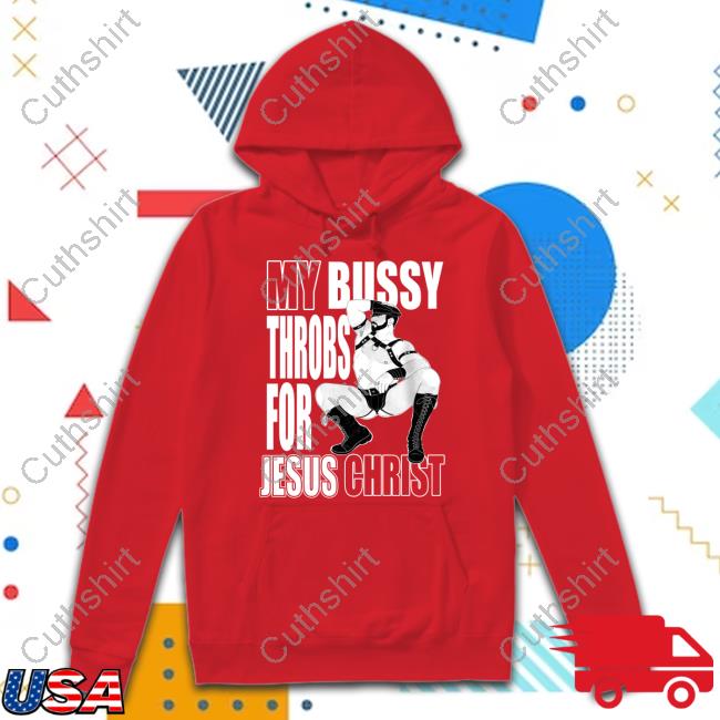 My Bussy Throbs For Jesus Christ T Shirt