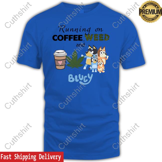 Running On Coffee Weed And Bluey Tee Shirt