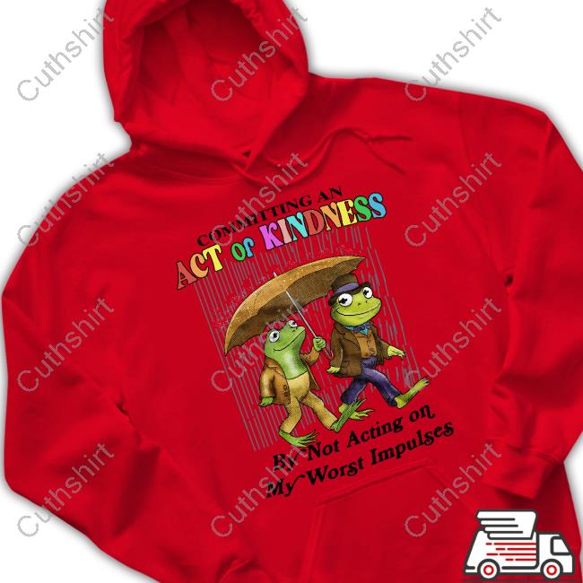 Committing An Act Of Kindness By Not Acting On My Worst Impulses T Shirt