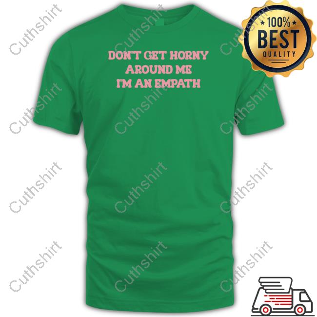 Official Laur Don't Get Horny Around Me I'm An Empath Shirts