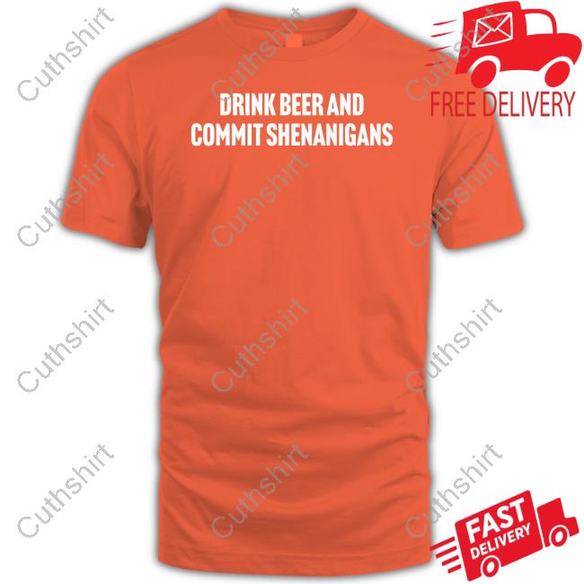 Drink Beer And Commit Shenanigans New Shirt