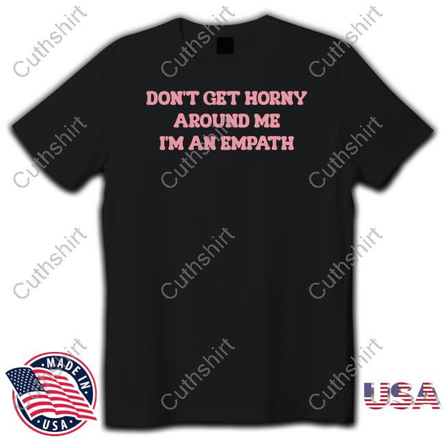 Laur Don't Get Horny Around Me I'm An Empath Shirt