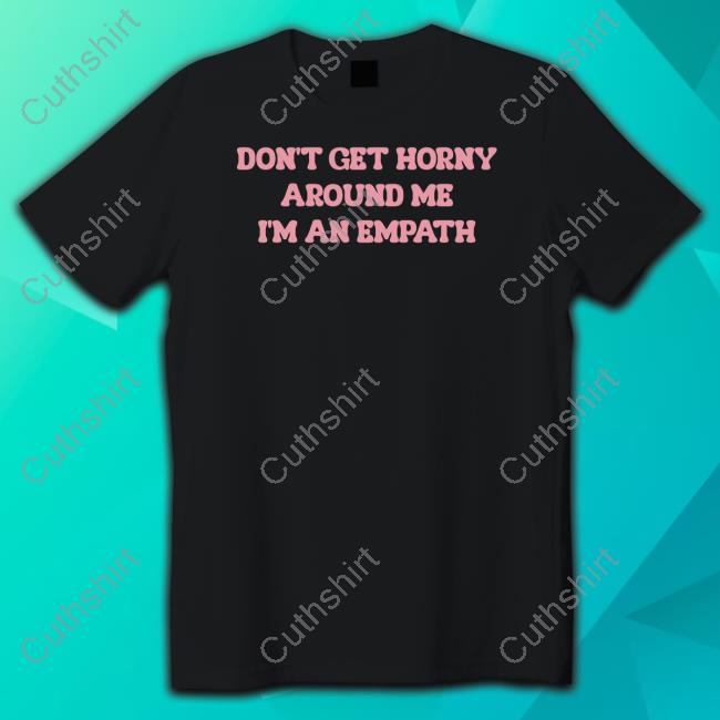 Don't Get Horny Around Me I'm An Empath Long Sleeve T Shirt