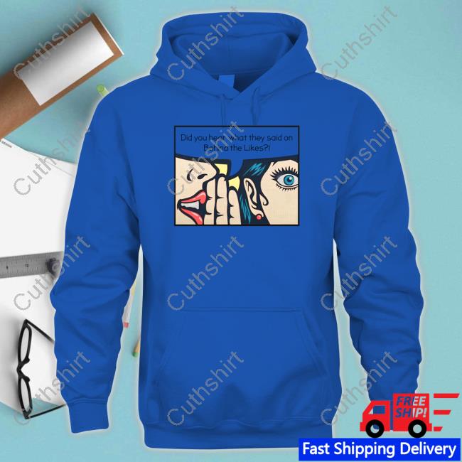 Behind The Likes Podcast Did You Hear What They Said On Behind The Likes T Shirt