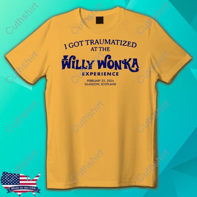 I Got Traumatized At The Willy Wonka Experience February 25, 2024 Glasgow, Scotland Tee Shirt