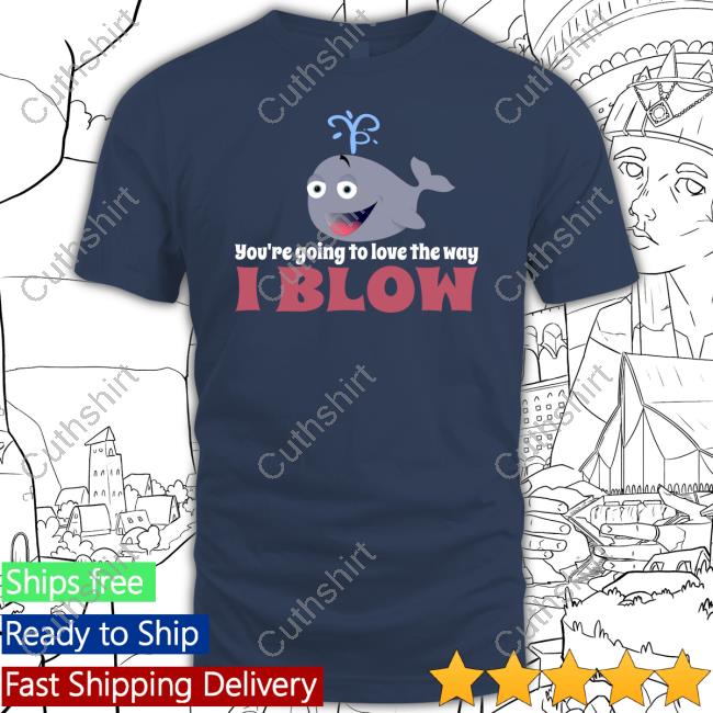 Allyson Wonderland You're Going To Love The Way I Blow Shirts Allyson Wonderland You're Going To Love The Way I Blow Shirts