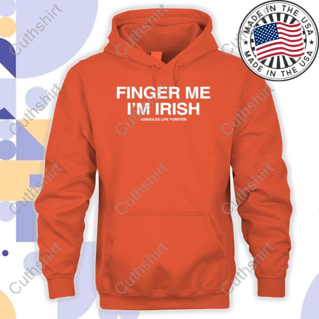 Finger Me I'm Irish Assholes Live Forever New Shirt