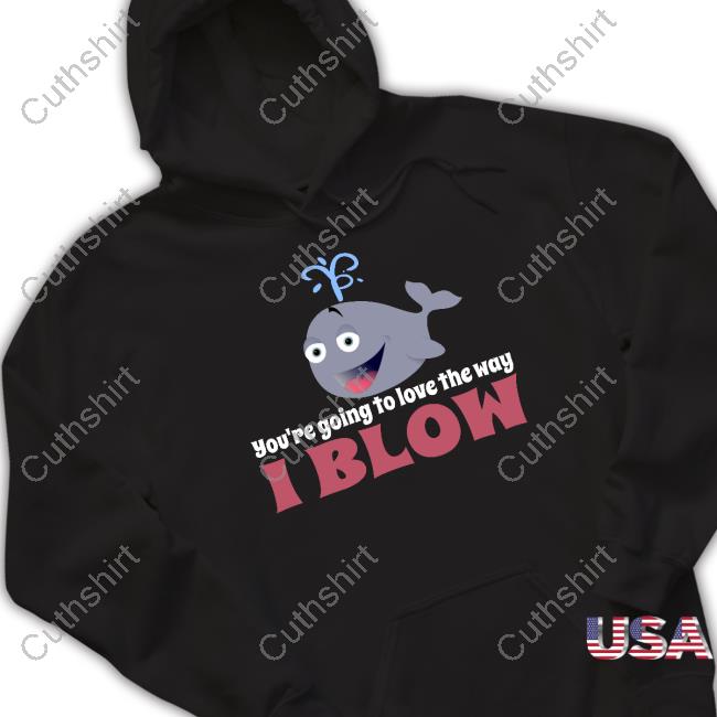 Allyson Wonderland You're Going To Love The Way I Blow Shirts Allyson Wonderland You're Going To Love The Way I Blow Shirts