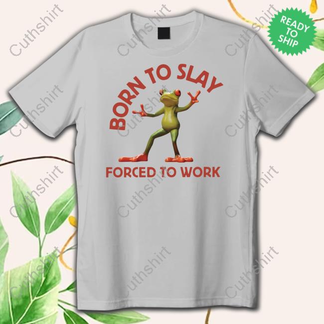 Official Born To Slay Forced To Work Frog Shirts