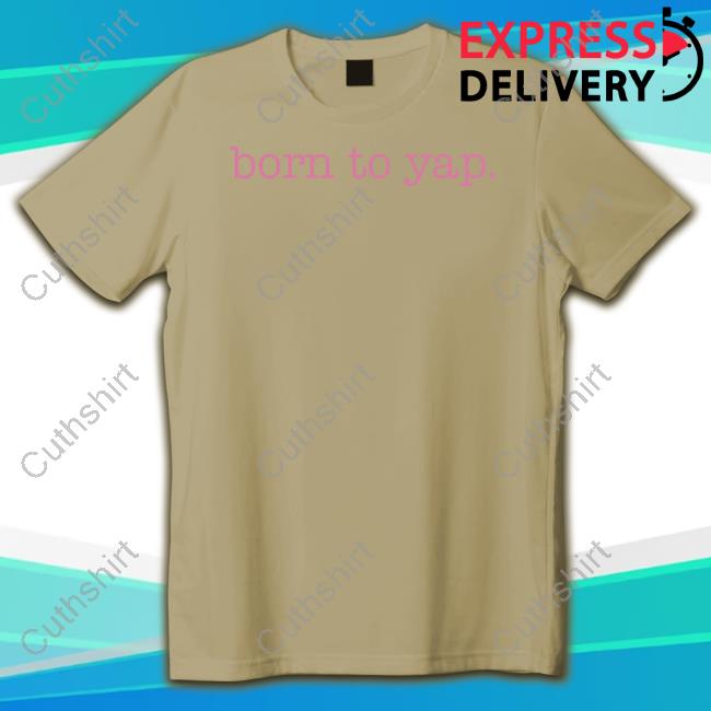Born To Yap Tees