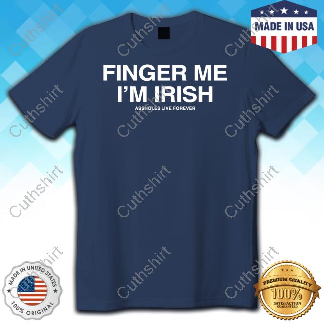 https://viralstyle.com/noentee/finger-me-im-irish-assholes-live-foreve